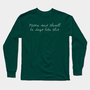 Mama Said There'll Be Days Like This Long Sleeve T-Shirt